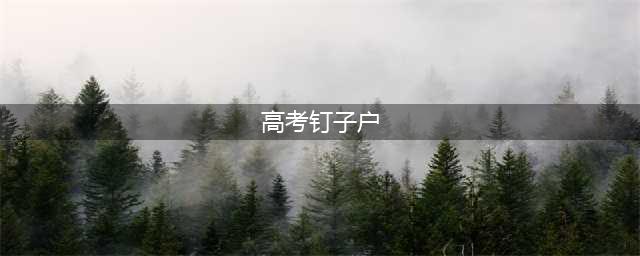 盘点高考7大“钉子户”：有人清北三进三出、有人27次仍在备考(高考钉子户)