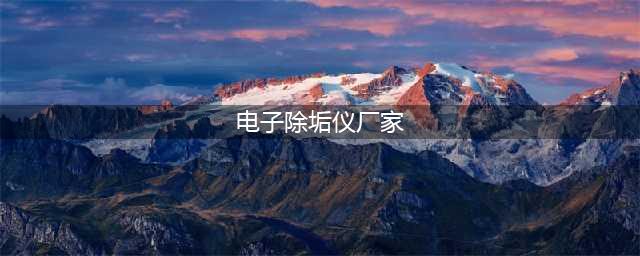 电子除垢仪 不锈钢电子除垢仪厂家(电子除垢仪厂家)