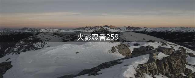 《火影忍者ol》手游怎么过259关 忍者考试259关攻略