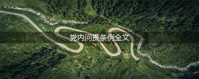 【党内法规】《中国共产党问责条例》全文（附新华社深度解读）(党内问责条例全文)