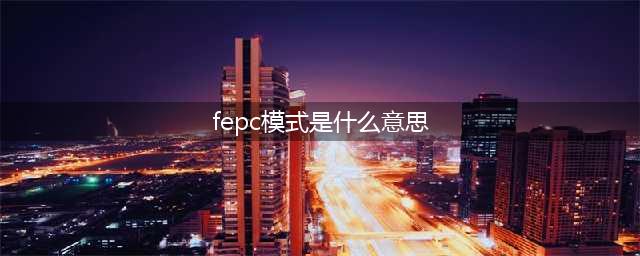 什么是EPC+F模式？(fepc模式是什么意思)