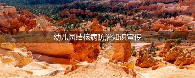 【保健知识】预防结核，守护健康——东艺幼儿园肺结核防治知识宣传(幼儿园结核病防治知识宣传)