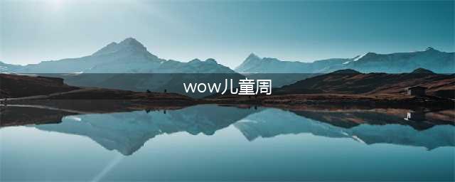 《魔兽世界怀旧服》儿童周任务怎么做 儿童周任务完成方法(wow儿童周)
