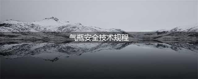 新标发布：《气瓶安全技术规程》发布，2021年6月1日起施行！(气瓶安全技术规程)