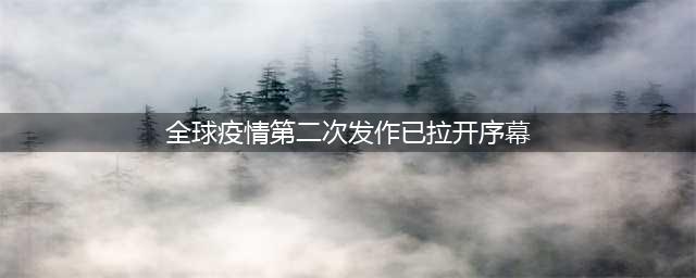 全球疫情第二次发作已拉开序幕？养肺护肺，刻不容缓！(全球疫情第二次发作已拉开序幕)