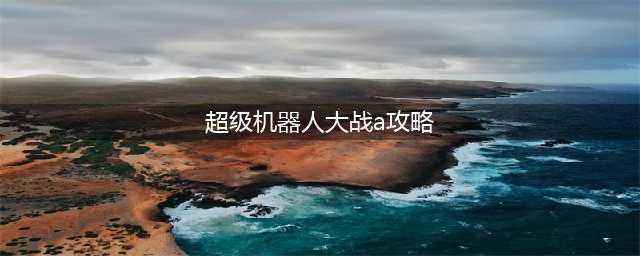 《超级机器人大战V》第43话攻略 A紫色的恶意全SR流程分享(超级机器人大战a攻略)