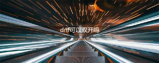 《dnf》怎么双开 双开方法介绍(dnf可以双开吗)