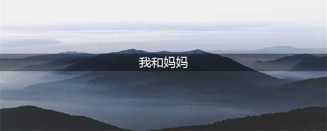 我和妈妈合个影——母亲节主题征集活动！(我和妈妈)