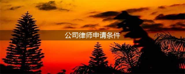 《公司律师管理办法》解读(公司律师申请条件)
