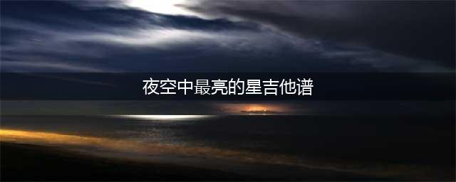 夜空中最亮的星 G调吉他谱 | 逃跑计划(夜空中最亮的星吉他谱)