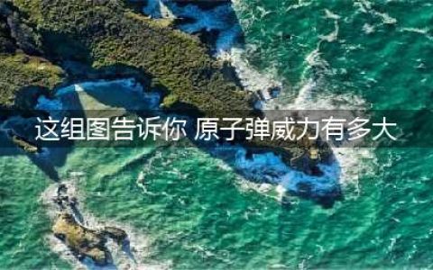通过一组图告诉你 原子弹威力有多大!(这组图告诉你 原子弹威力有多大)