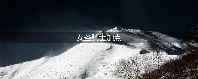 DNF女圣骑士怎么加点 女圣骑士刷图加点推荐(女圣骑士加点)