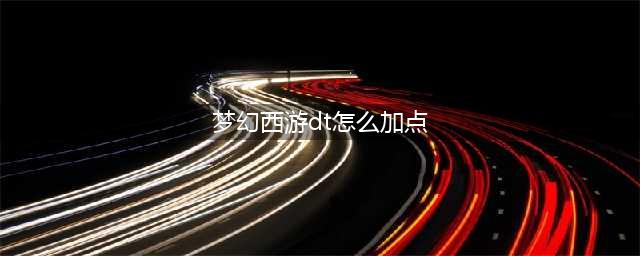 《梦幻西游三维版》大唐怎么加点 DT暴力加点方案推荐(梦幻西游dt怎么加点)