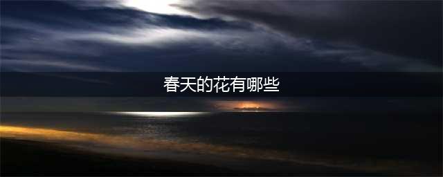 “17种”春天常见花，教你认个遍，以后赏花方便多了(春天的花有哪些)