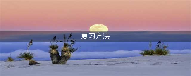 攻略｜8个科学有效的复习方法送给你(复习方法)