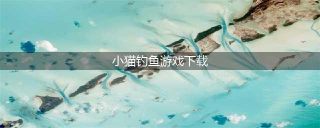 小猫钓鱼游戏下载安装大全2021 小猫钓鱼类型的游戏盘点(小猫钓鱼游戏下载)