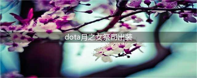 《DOTA2》自走棋月之女祭司怎么样 月之女祭司属性效果一览(dota月之女祭司出装)