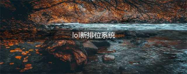 《LOL》新赛季排位机制更改介绍 2021新赛季排位赛怎么样(lol新排位系统)