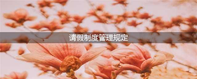 员工请假管理制度(请假制度管理规定)