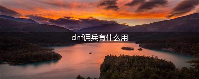 《dnf》战线佣兵技能强度及怎么玩 佣兵三觉图文教程(dnf佣兵有什么用)