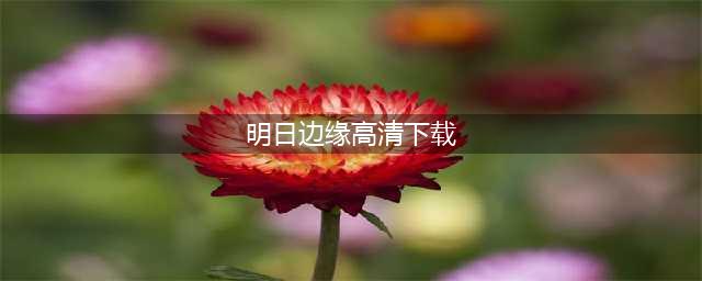 明日边缘下载安装2022 明日边缘下载地址(明日边缘高清下载)