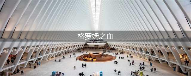 《魔兽世界》怀旧服格罗姆之血怎么获得 格罗姆之血获得方法(格罗姆之血)