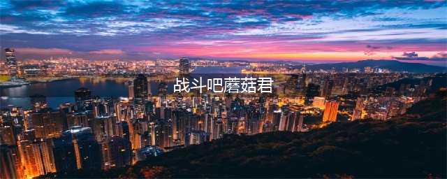 《战斗吧蘑菇君》十四大职业竞选最强(战斗吧蘑菇君)