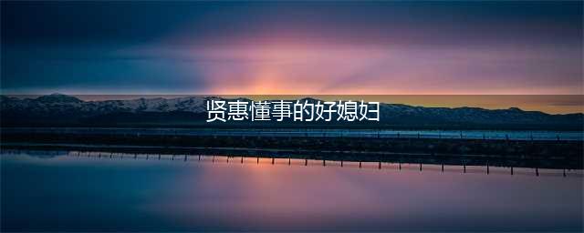 百里挑一的好媳妇，个性温柔且贤惠，旺夫还能干的星座女！(贤惠懂事的好媳妇)