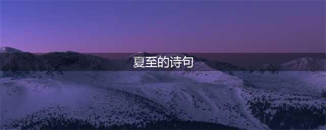 二十四节气之夏至，5首最美的夏至古诗词，让你爱上传统文化(夏至的诗句)