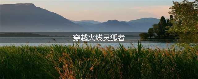 《cf》新灵狐者属性介绍 灵狐者角色属性一览(穿越火线灵狐者)