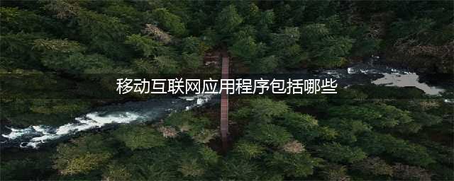 移动互联网有哪些应用?(移动互联网应用程序包括哪些)