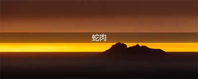蛇肉的营养功效、食疗价值，这里有蛇肉最全美食谱(蛇肉)