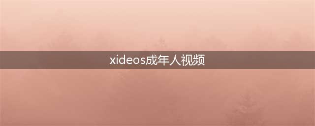 不容错过的国外黄色系网站大盘点(xideos成年人视频)