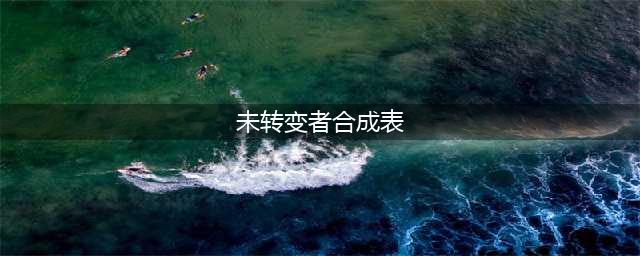 未转变者合成表大全中文 未转变者合成表2023最新
