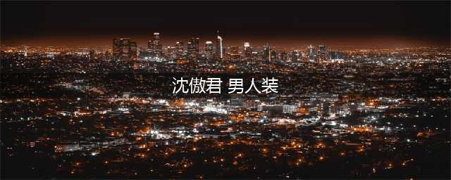 “风情万种”沈傲君，性感写真展现火辣身材(沈傲君 男人装)