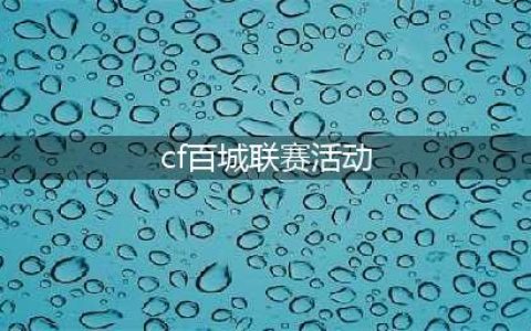 《CF》百城联赛活动2022(cf百城联赛活动)