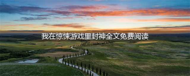 纯爱文推：中式“恐怖无限流”来一波，绝了！(我在惊悚游戏里封神全文免费阅读)