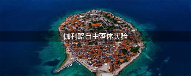 物理史上十大最美丽的实验（二）｜伽利略的自由落体实验(伽利略自由落体实验)