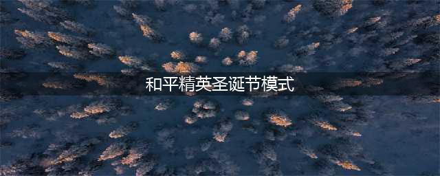《和平精英》圣诞模式一览 圣诞模式怎么玩(和平精英圣诞节模式)