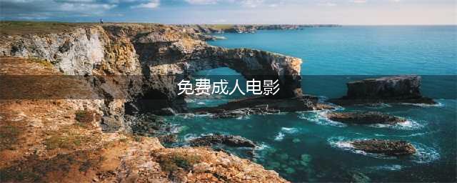 成人网站上的免费影片，你敢看吗？(免费成人电影)
