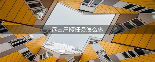 《魔兽世界》7.2世界任务远古尸骸攻略(远古尸骸任务怎么做)