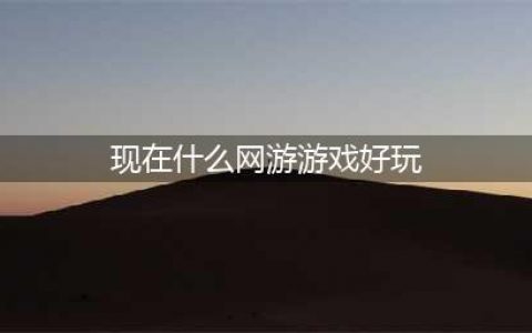 2021现在什么网游比较好玩 适合长期玩的网游排行榜前十名(现在什么网游游戏好玩)