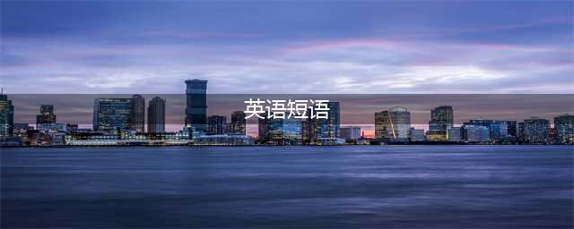 英语中最常用的526个短语及表达(英语短语)