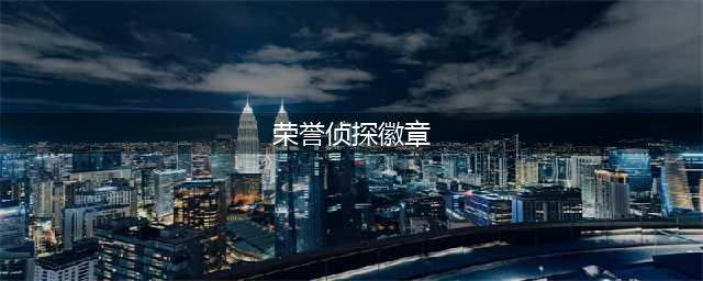 DNF荣誉侦探徽章怎么获得 荣誉侦探徽章获取方法(荣誉侦探徽章)