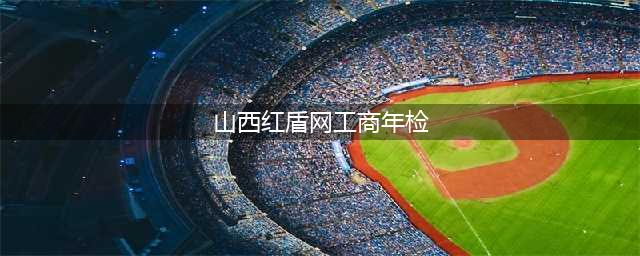 红盾网：山西工商营业执照年检网上申报流程(山西红盾网工商年检)