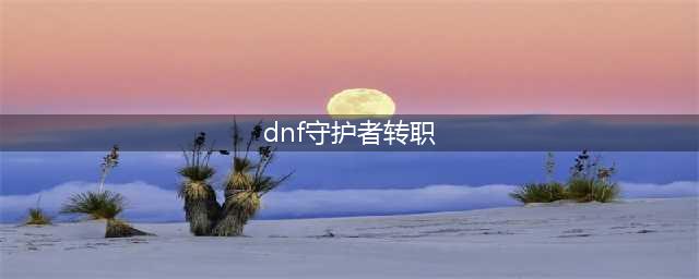 《dnf》守护者转职什么好
