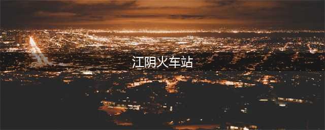 江苏省江阴市主要的火车站——江阴站(江阴火车站)