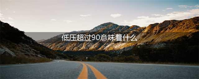 量血压时低压一直在90以上，是什么原因，要怎么办呢？(低压超过90意味着什么)