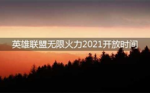 《英雄联盟》无限火力2021开放时间 无限火力上线时间介绍(英雄联盟无限火力2021开放时间)