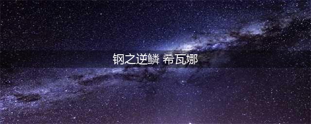 《英雄联盟》钢之逆鳞希瓦娜皮肤怎么样 钢之逆鳞希瓦娜皮肤赏析(钢之逆鳞 希瓦娜)